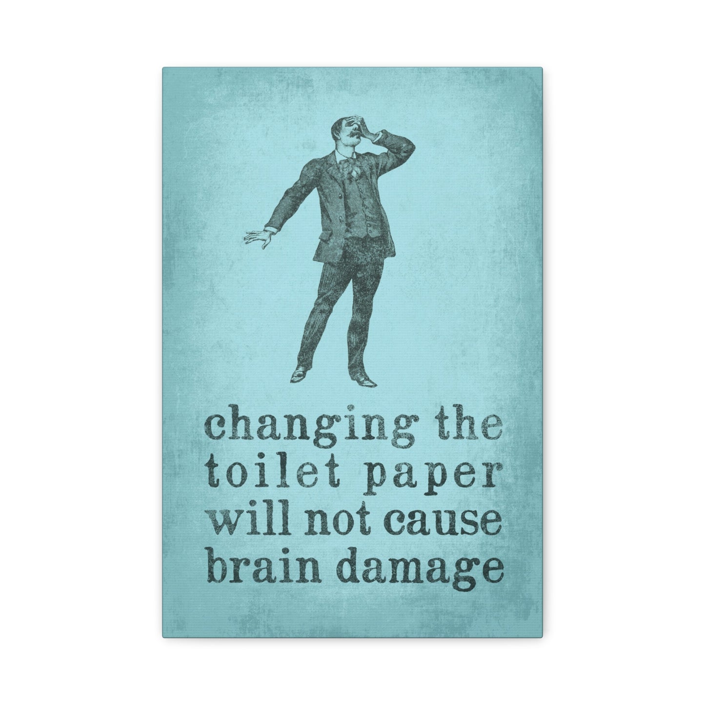 Changing The Toilet Paper Will Not Cause Brain Damage Canvas Print
