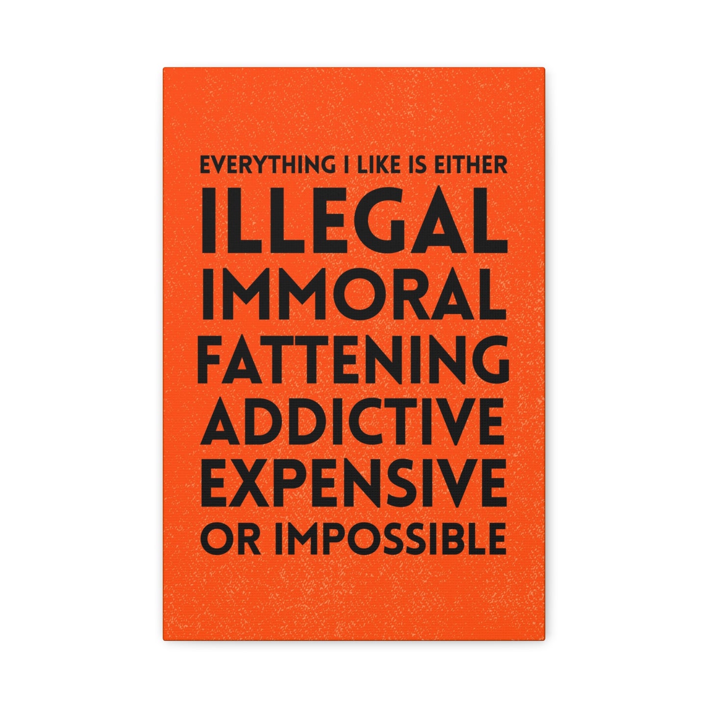 Everything I Like Is Either Illegal, Immoral, Fattening Canvas Print