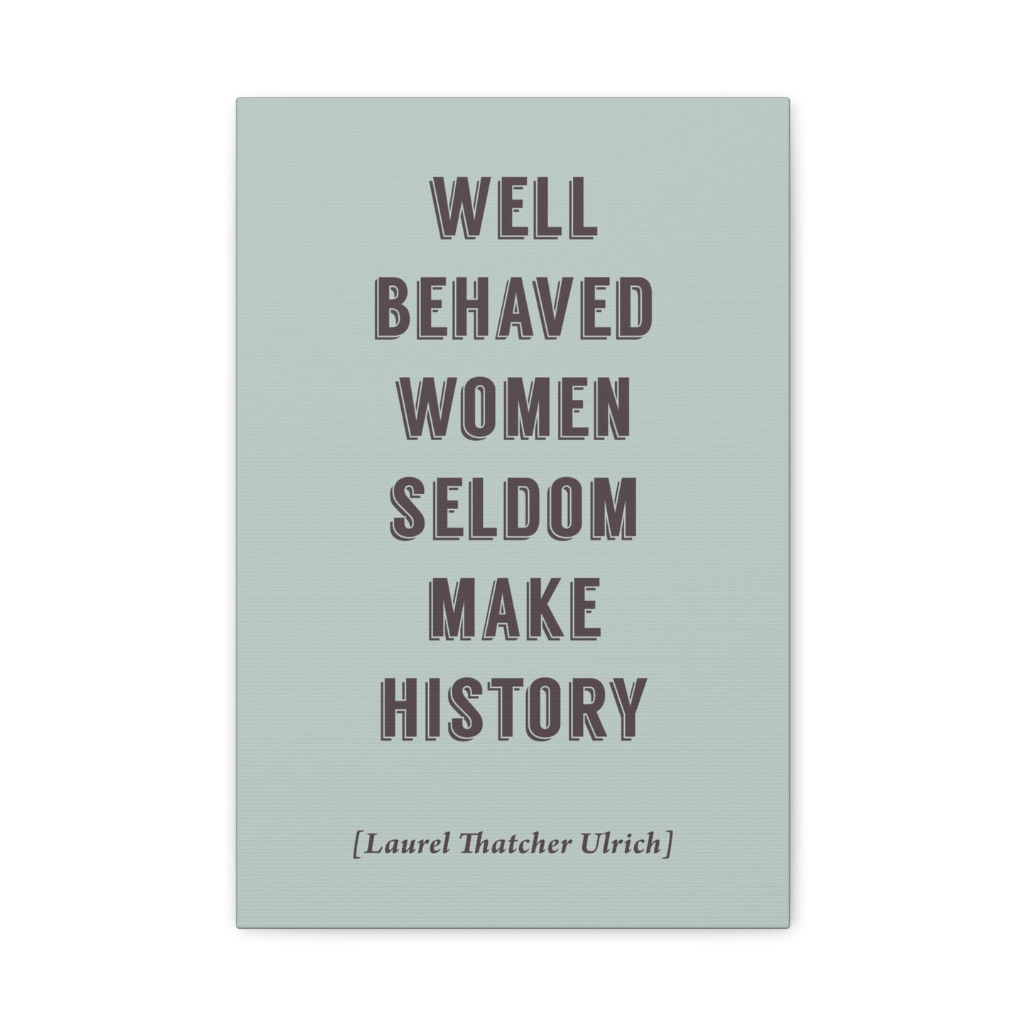 Well Behaved Women Seldom Make History - Motivational Canvas Wall Art