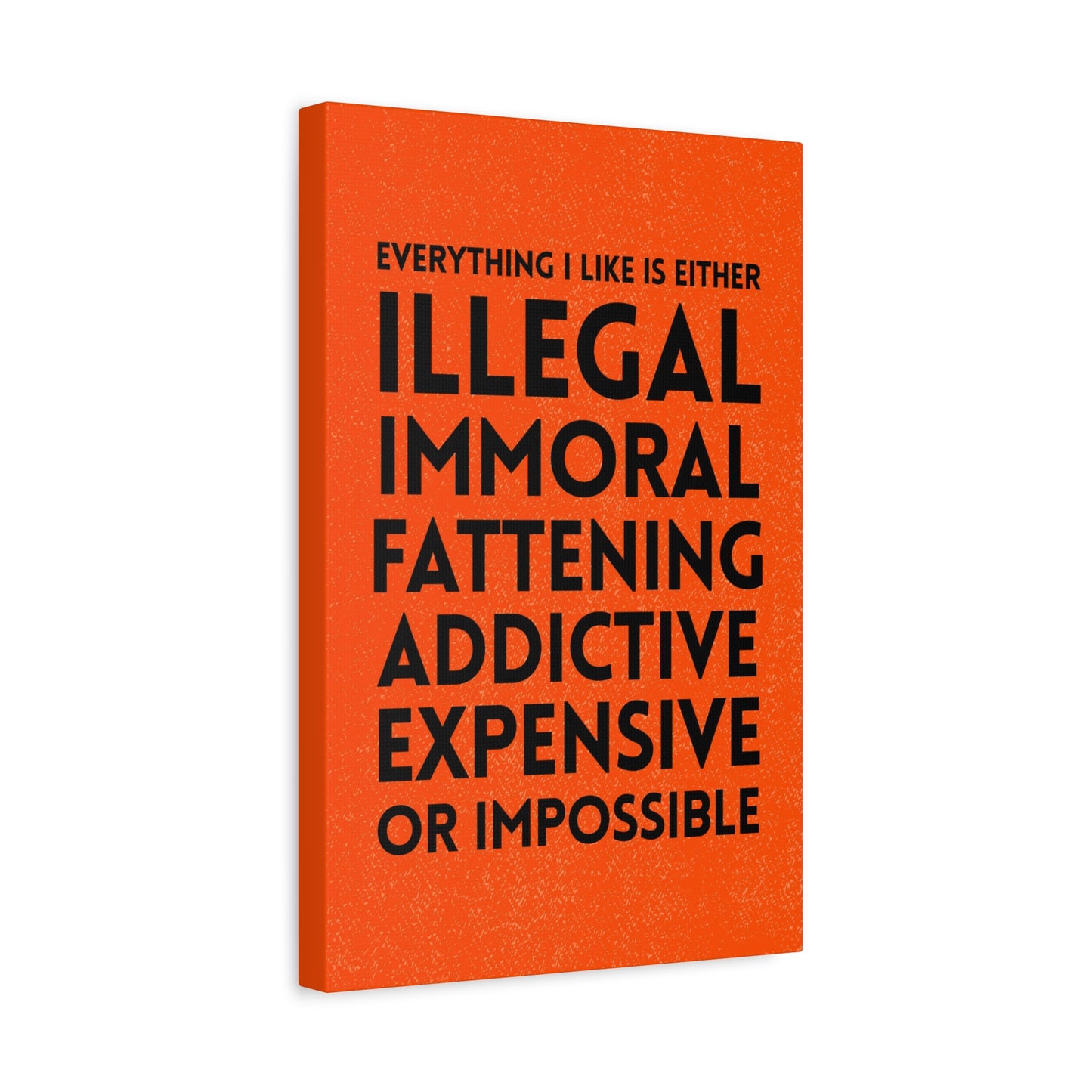 Everything I Like Is Either Illegal, Immoral, Fattening Canvas Print
