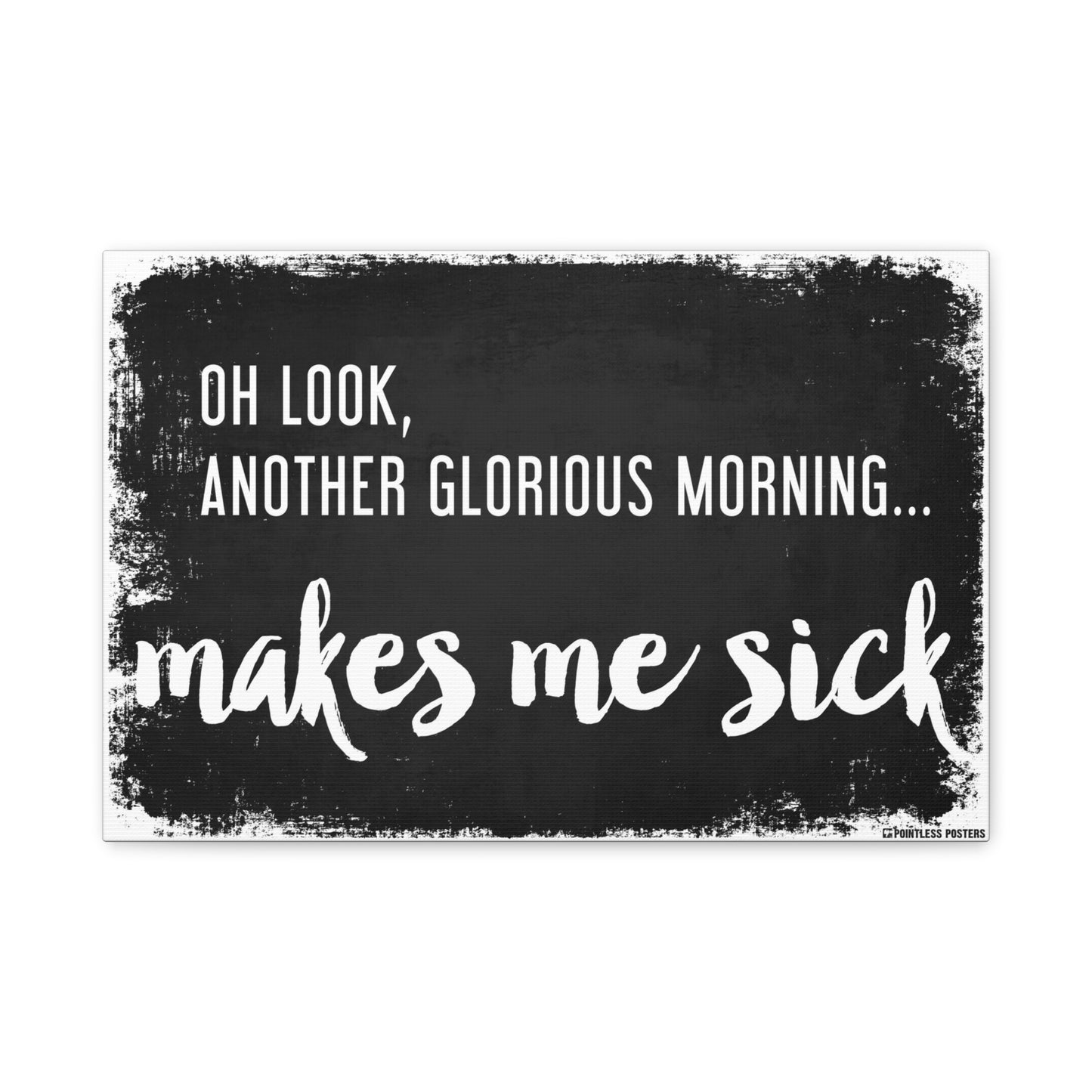 Another Glorious Morning...Makes Me Sick Demotivational Canvas Print