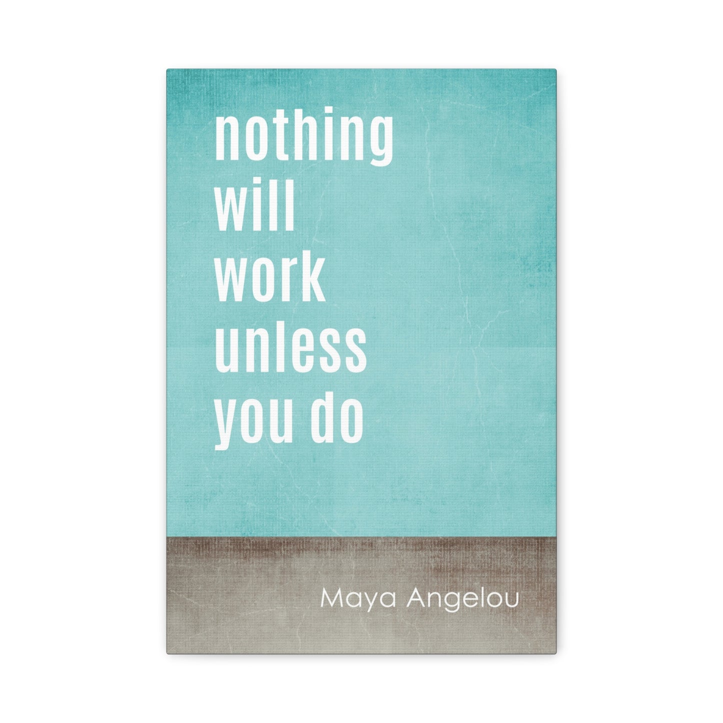 Nothing Will Work Unless You Do (Maya Angelou Quote) - Motivational Canvas Wall Art