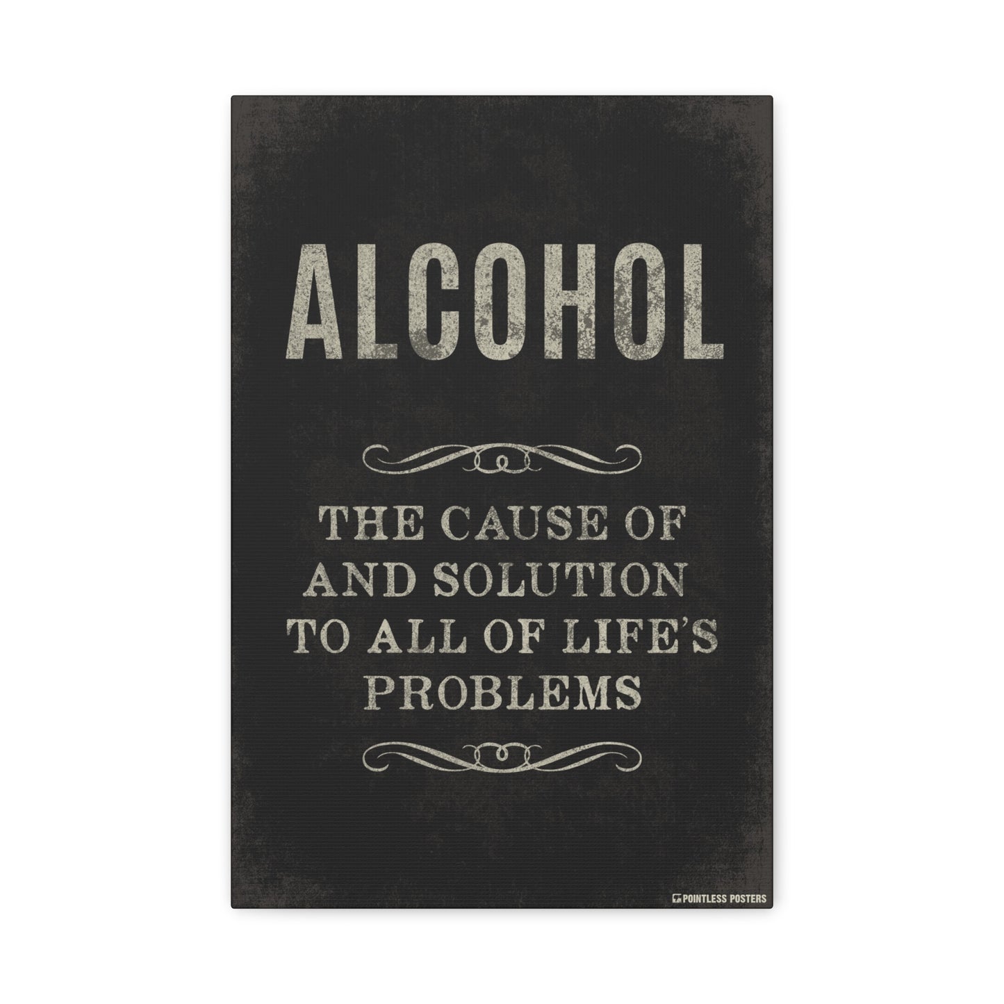 Alcohol The Cause Of And Solution To All Of Life's Problems Canvas Print