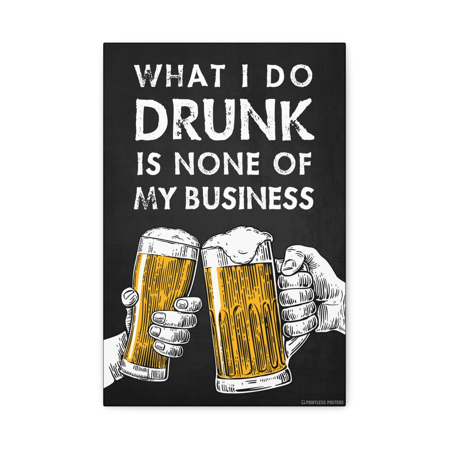 What I Do Drunk Is None Of My Business Canvas Print