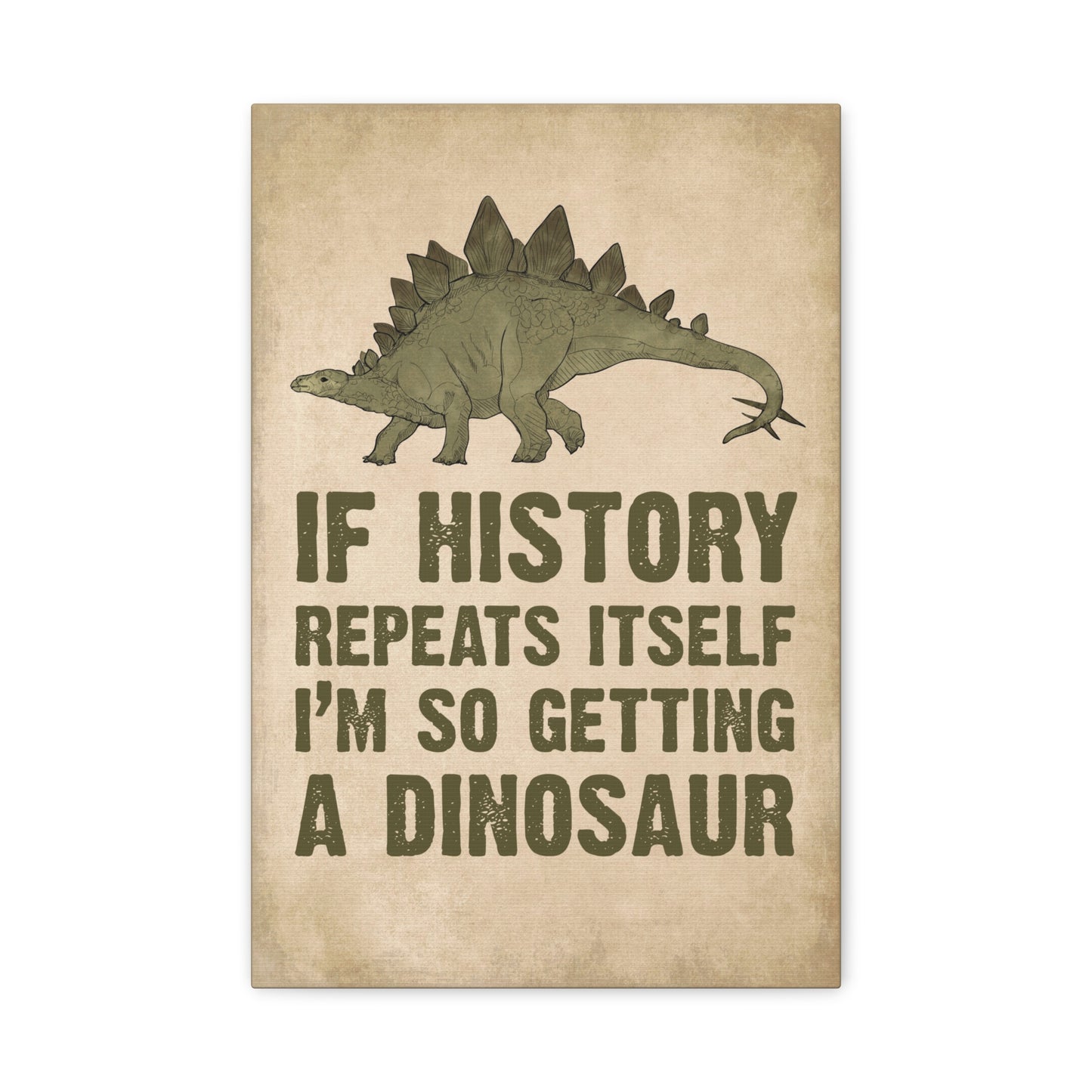 If History Repeats Itself I'm Getting A Dinosaur Canvas Wall Art