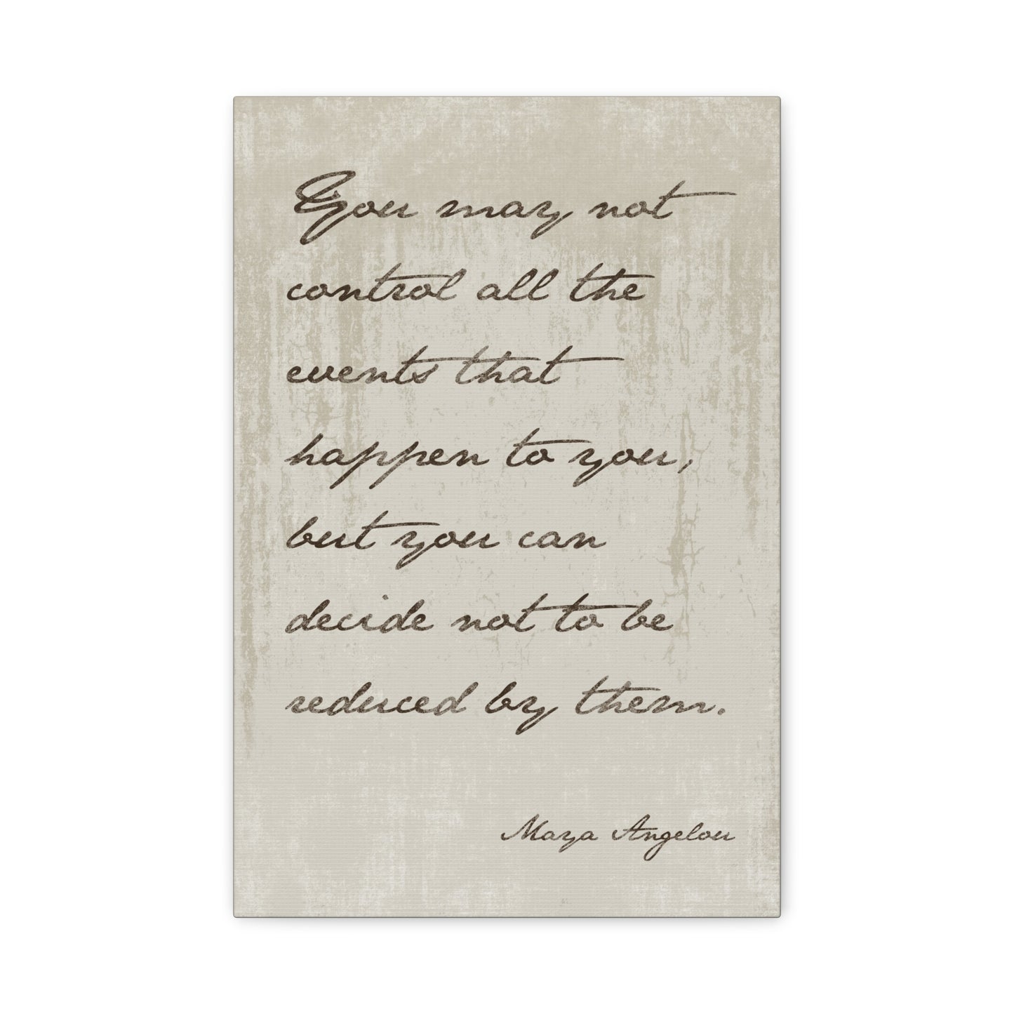 Maya Angelou - You May Not Control All The Events That Happen To You - Motivational Canvas Wall Art