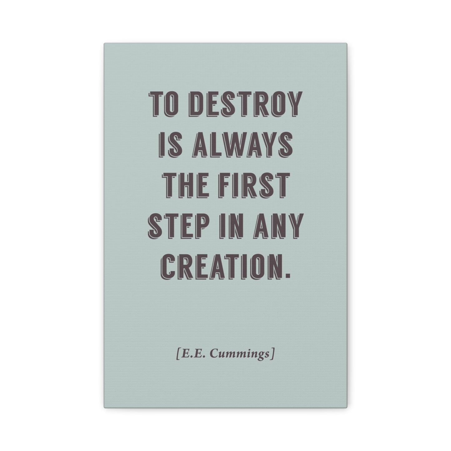To Destroy Is Always The First Step (EE Cummings Quote) - Motivational Canvas Wall Art