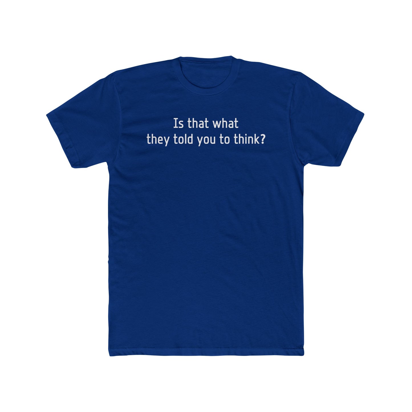 Is That What They Told You to Think T-Shirt