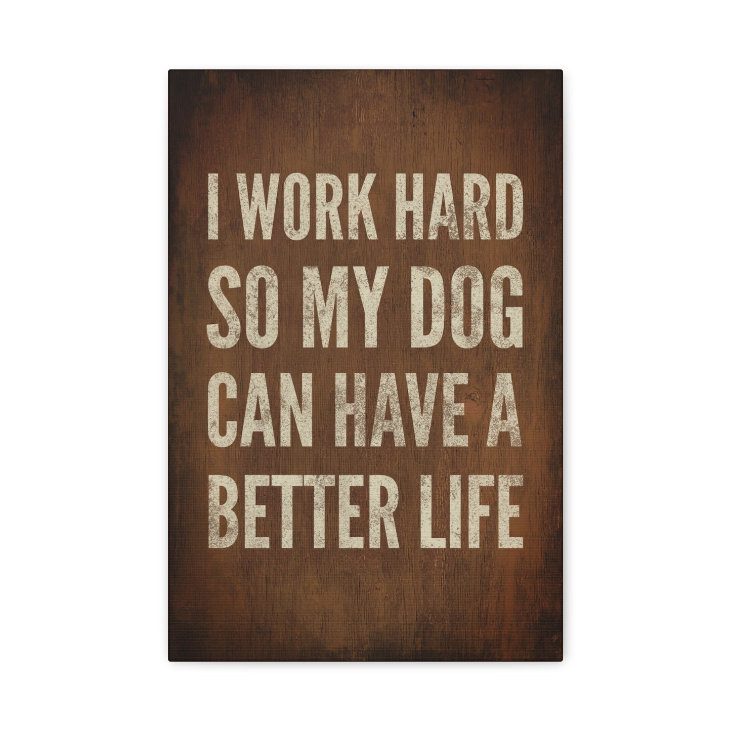 I Work Hard So My Dog Can Have A Better Life Canvas Wall Art