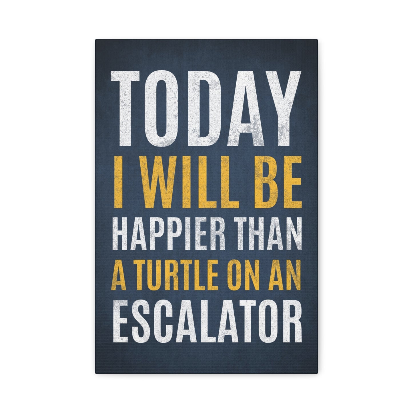 Today I Will Be Happier Than A Turtle On An Escalator - Motivational Canvas Wall Art