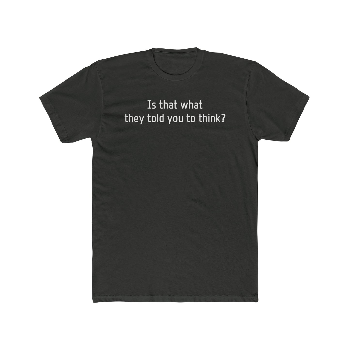 Is That What They Told You to Think T-Shirt