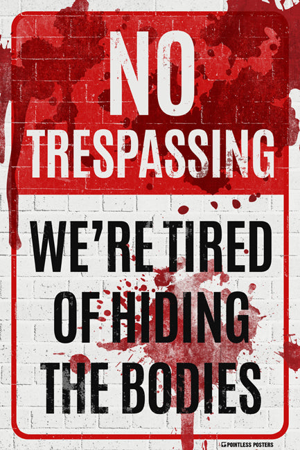 No Trespassing We're Tired Of Hiding The Bodies Poster – Keep Calm