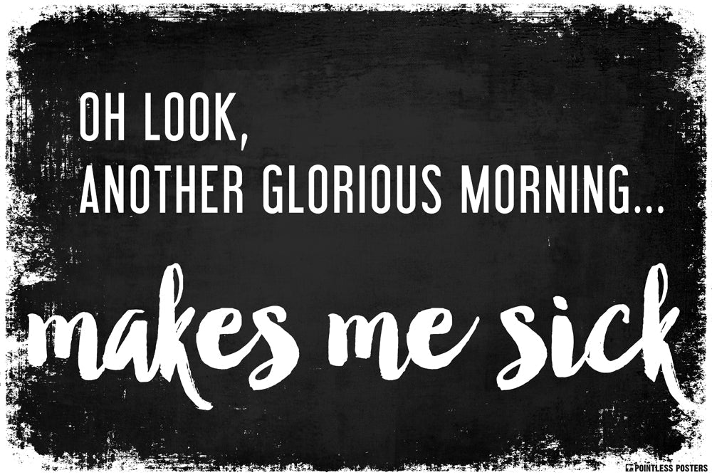 Another Glorious Morning...Makes Me Sick Demotivational Poster