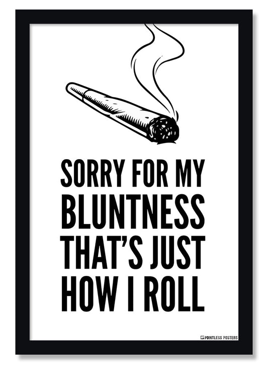 Sorry For My Bluntness That's Just How I Roll Weed Marijuana Poster
