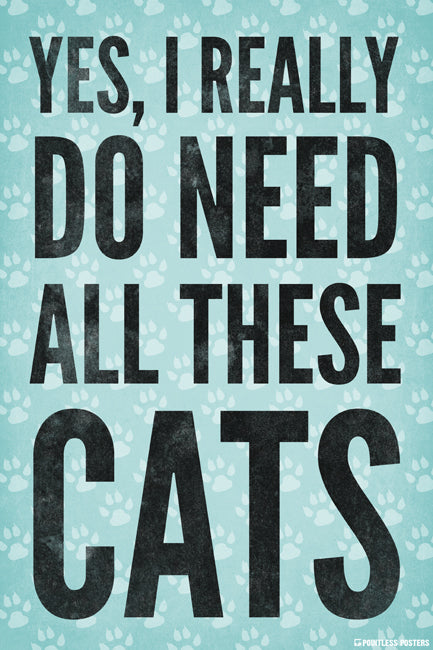 Yes I Really Do Need All These Cats Poster