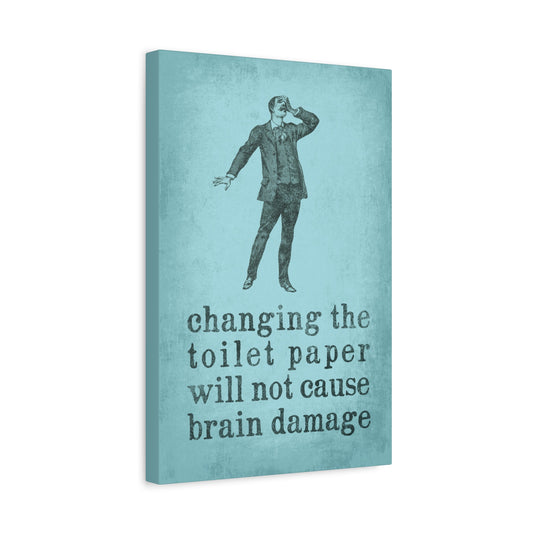 Changing The Toilet Paper Will Not Cause Brain Damage Canvas Print