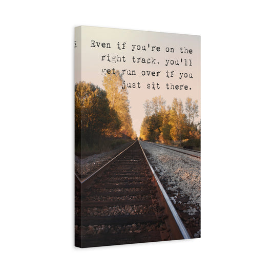Even If You're On The Right Track, You'll Get Run Over If You Just Sit There, Motivational Canvas Print