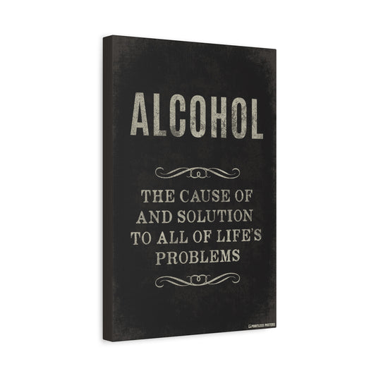 Alcohol The Cause Of And Solution To All Of Life's Problems Canvas Print
