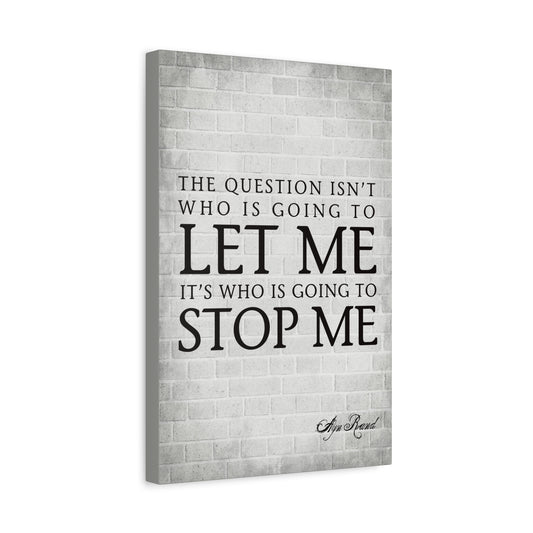 The Question Isn't Who Is Going To Let Me (Ayn Rand Quote) - Motivational Canvas Wall Art