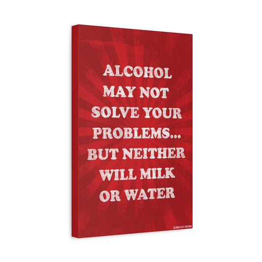 Alcohol May Not Solve Your Problems Canvas Print