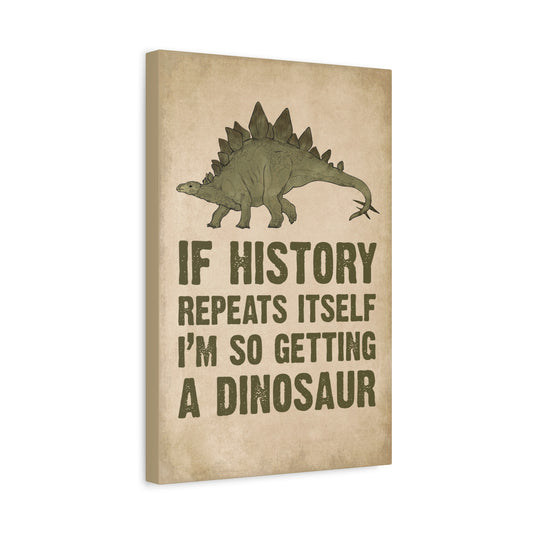 If History Repeats Itself I'm Getting A Dinosaur Canvas Wall Art