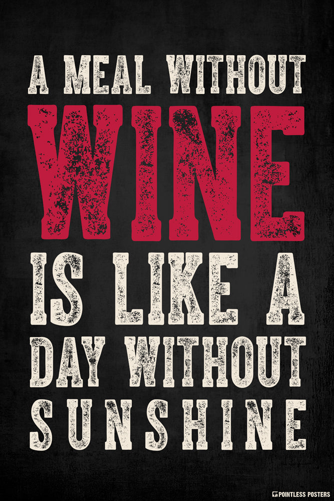 A Meal Without Wine Is Like A Day Without Sunshine Poster