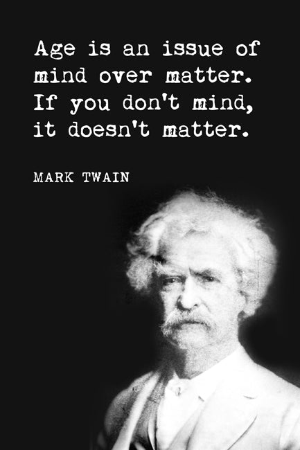Age Is An Issue Of Mind Over Matter (Mark Twain Quote), motivational poster