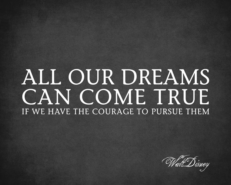 All Our Dreams Can Come True If We Have The Courage To Pursue Them, removable wall decal