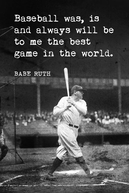 Baseball Will Always Be The Best Game In The World To Me (Babe Ruth Quote) Poster Print