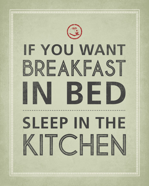 If You Want Breakfast In Bed Sleep In The Kitchen, premium art print
