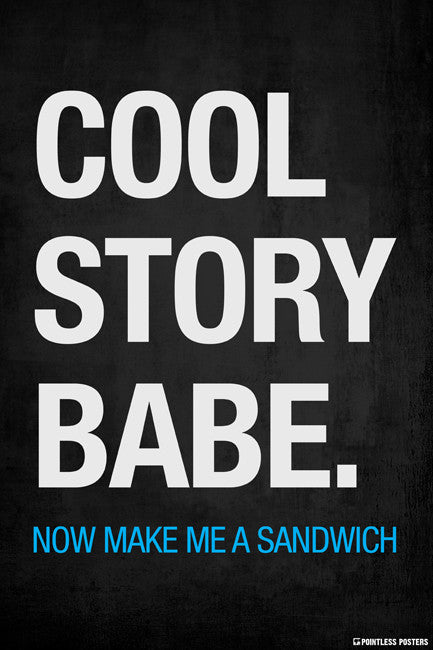 Cool Story Babe Now Make Me A Sandwich Poster