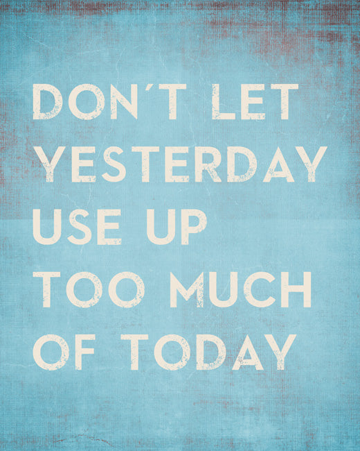 Don't Let Yesterday Use Up Too Much Of Today, removable wall decal