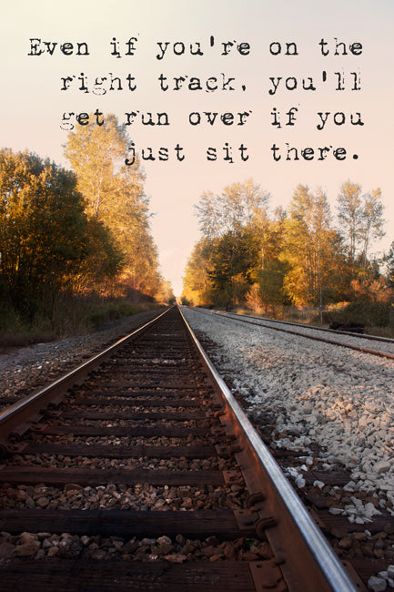 Even If You're On The Right Track, You'll Get Run Over If You Just Sit There, motivational classroom poster