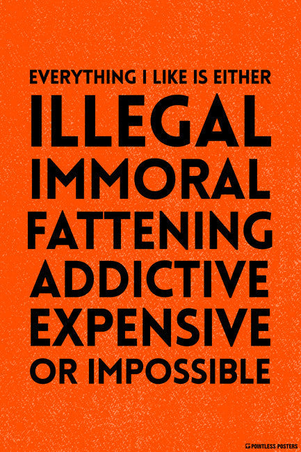 Everything I Like Is Either Illegal, Immoral, Fattening Poster