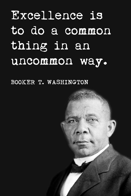 Booker T. Washington - Excellence Is To Do A Common Thing In An Uncommon Way, motivational classroom poster