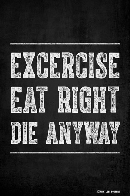 Exercise, Eat Right, Die Anyway Poster