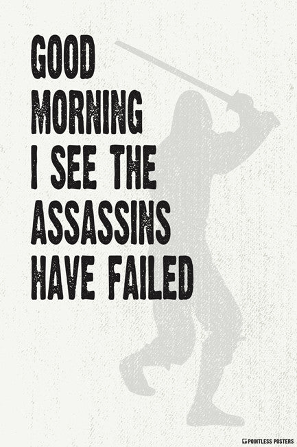 Good Morning I See The Assassins Have Failed Poster