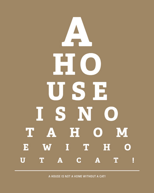 A House Is Not A Home Without A Cat, eye chart art print (khaki)