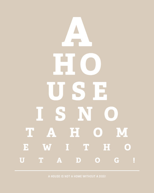 A House Is Not A Home Without A Dog, eye chart art print (light khaki)