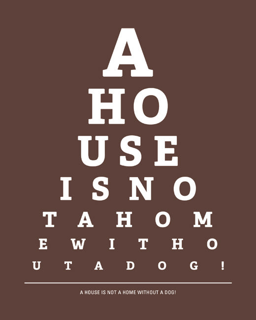 A House Is Not A Home Without A Dog, eye chart art print (mocha)