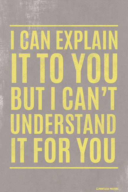 I Can Explain It To You But I Can't Understand It For You Poster – Keep ...