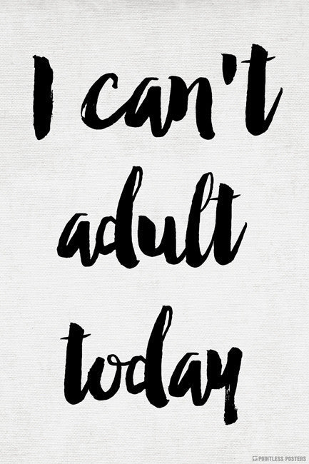 I Can't Adult Today Poster