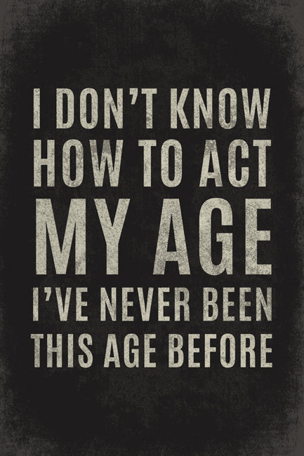 I Don't Know How To Act My Age, poster print