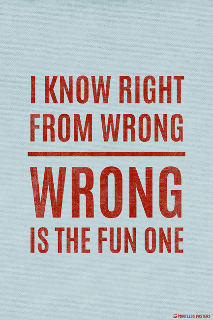 I Know Right From Wrong, Wrong Is The Fun One Poster