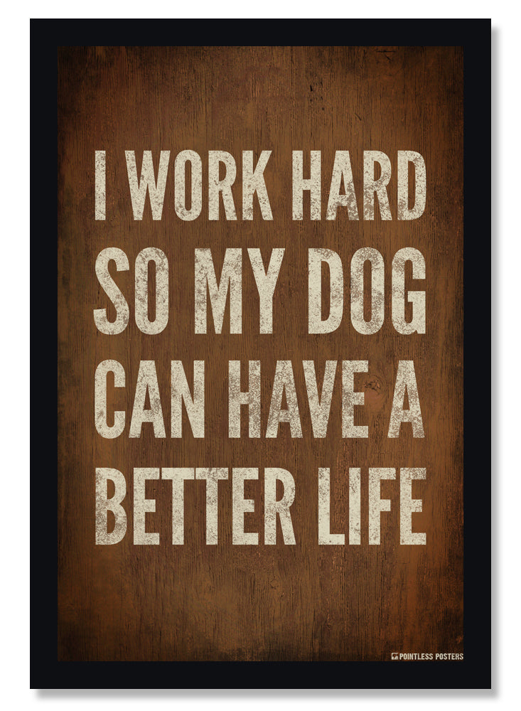 I Work Hard So My Dog Can Have A Better Life Pet Owner Poster