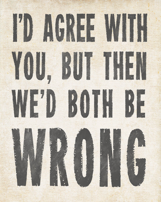 I'd Agree With You, But Then We'd Both Be Wrong (antique white), removable wall decal