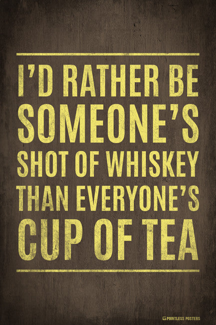 I'd Rather Be Someone's Shot Of Whiskey Poster