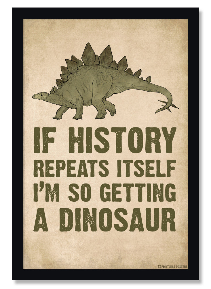 If History Repeats Itself I'm Getting A Dinosaur Poster