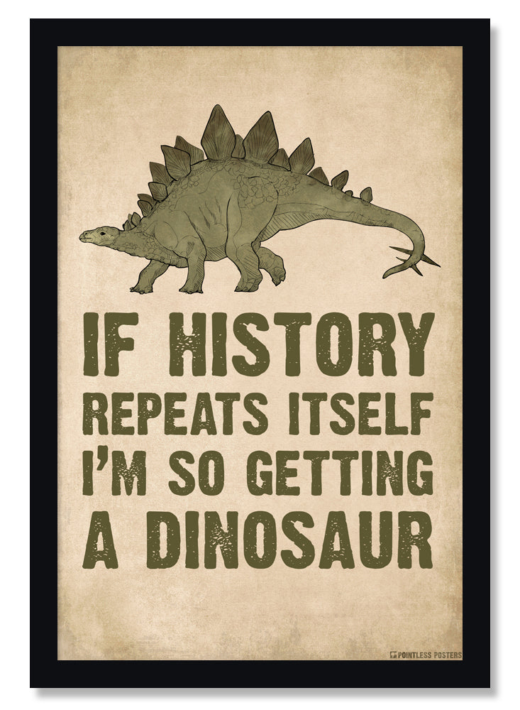 If History Repeats Itself Im Getting A Dinosaur