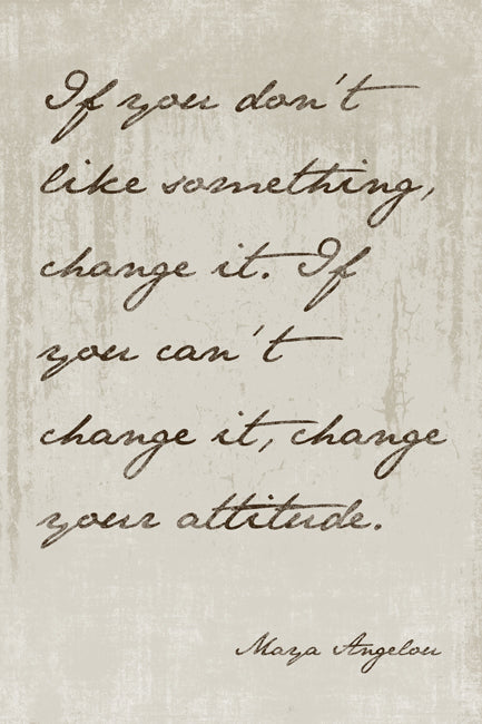 Maya Angelou - If You Don't Like Something Change It, motivational poster